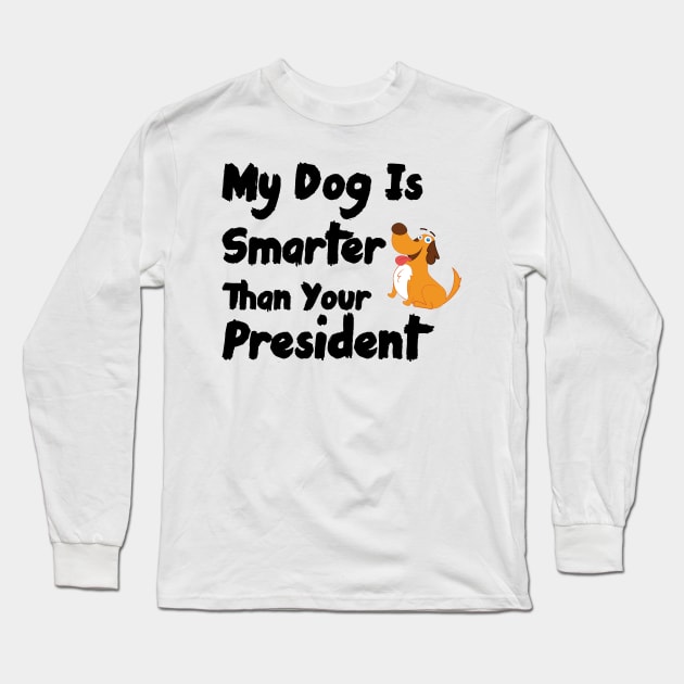 My Dog Is Smarter Than Your President Long Sleeve T-Shirt by Ras-man93